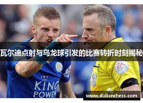 瓦尔迪点射与乌龙球引发的比赛转折时刻揭秘 瓦尔迪点射与乌龙球引发的比赛转折时刻揭秘