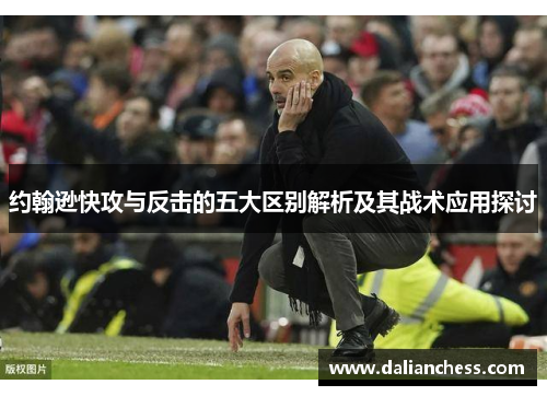 约翰逊快攻与反击的五大区别解析及其战术应用探讨 约翰逊快攻与反击的五大区别解析及其战术应用探讨