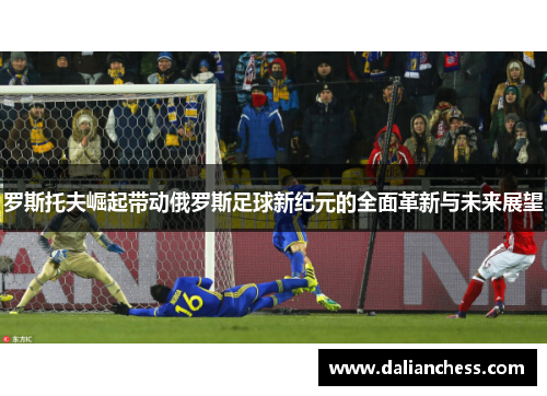 罗斯托夫崛起带动俄罗斯足球新纪元的全面革新与未来展望