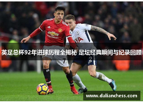 英足总杯92年进球历程全揭秘 足坛经典瞬间与纪录回顾